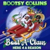 Cover art for Boot-A-Claus: Here 4 a Reason (feat. Baby Triggy, GARY G7 JENKINS, DREION, FANTAAZMA & D-MAUB) - Single by Bootsy Collins