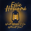 'What Would I Do Without You - Single' by Ellie Holcomb