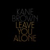 Cover art for Leave You Alone - Single by Kane Brown