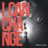 'I Can Change (Single Edit) - Single' by Press Club
